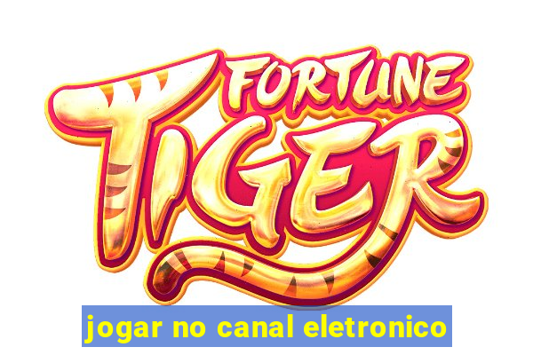 jogar no canal eletronico